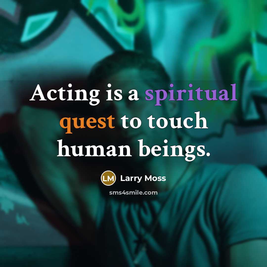 “Acting is a spiritual quest to touch human beings.” quote by Larry Moss