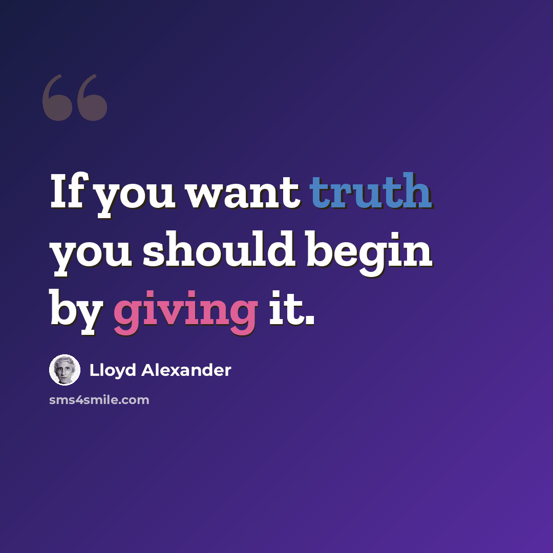 “If you want truth you should begin by giving it.” quote by Lloyd Alexander