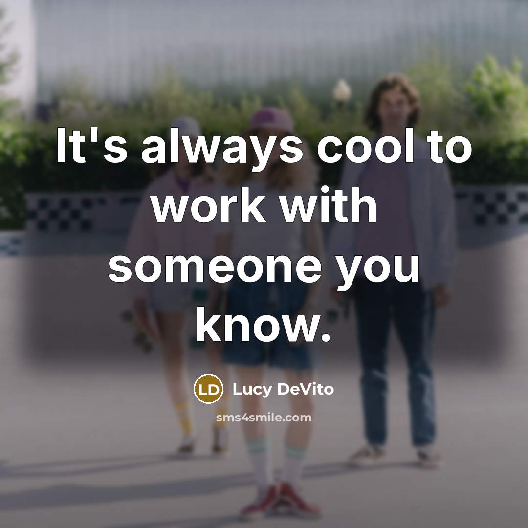 “It's always cool to work with someone you know.” quote by Lucy DeVito