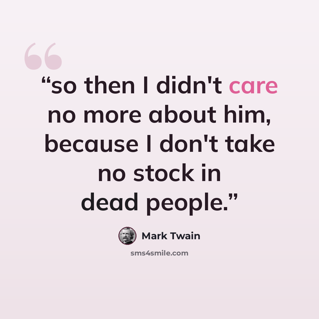 “so then I didn't care no more about him, because I don't take no stock in dead people.” quote by Mark Twain