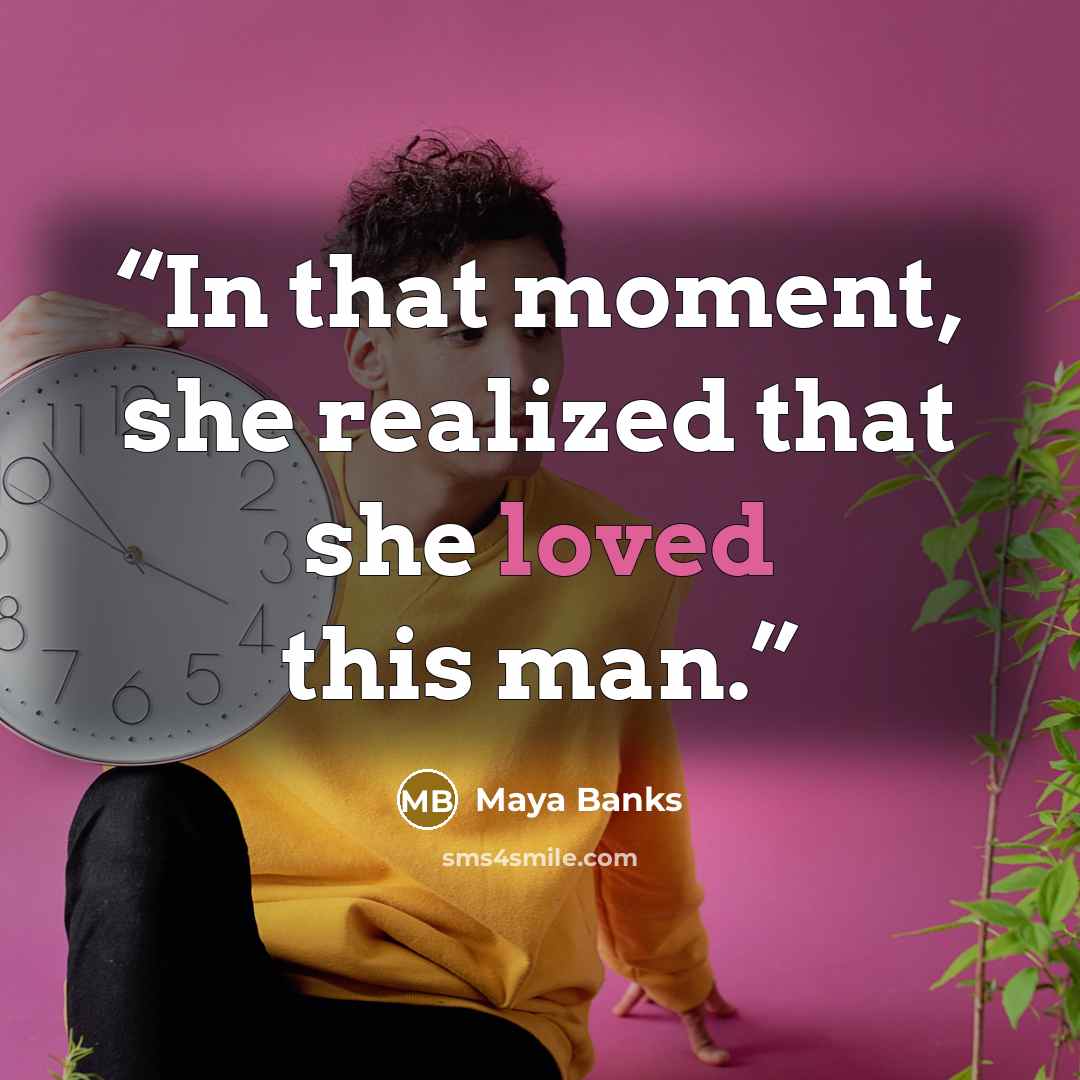 “In that moment, she realized that she loved this man.” quote by Maya Banks