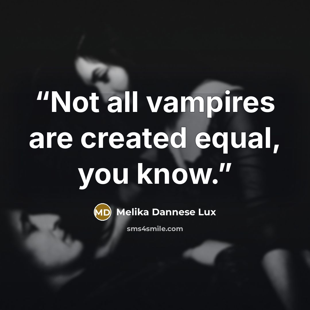 “Not all vampires are created equal, you know.” quote by Melika Dannese Lux