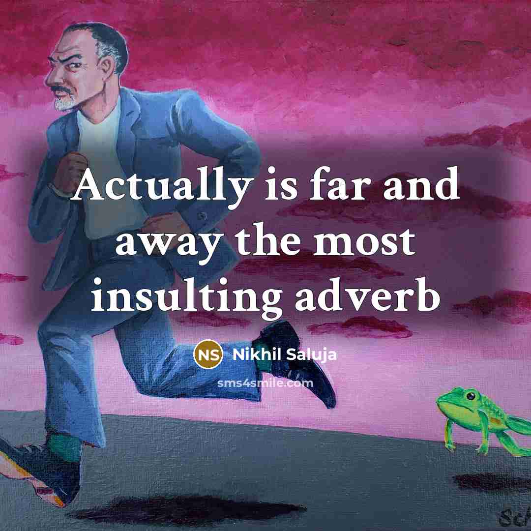 “Actually is far and away the most insulting adverb” quote by Nikhil Saluja