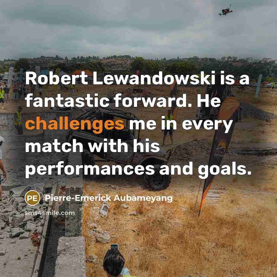 “Robert Lewandowski is a fantastic forward. He challenges me in every match with his performances and goals.” quote by Pierre-Emerick Aubameyang
