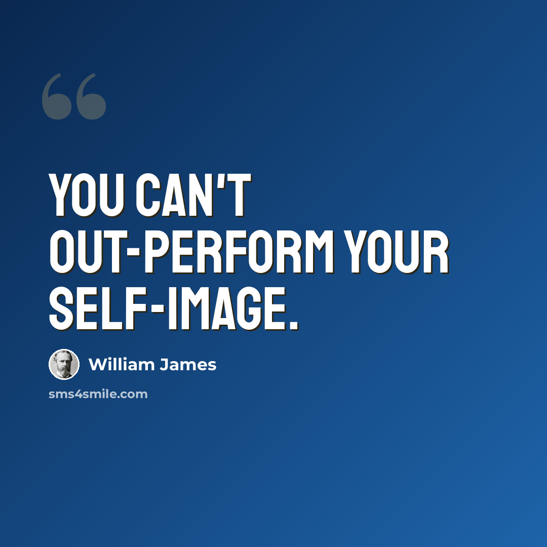 “You can't out-perform your self-image.” quote by William James