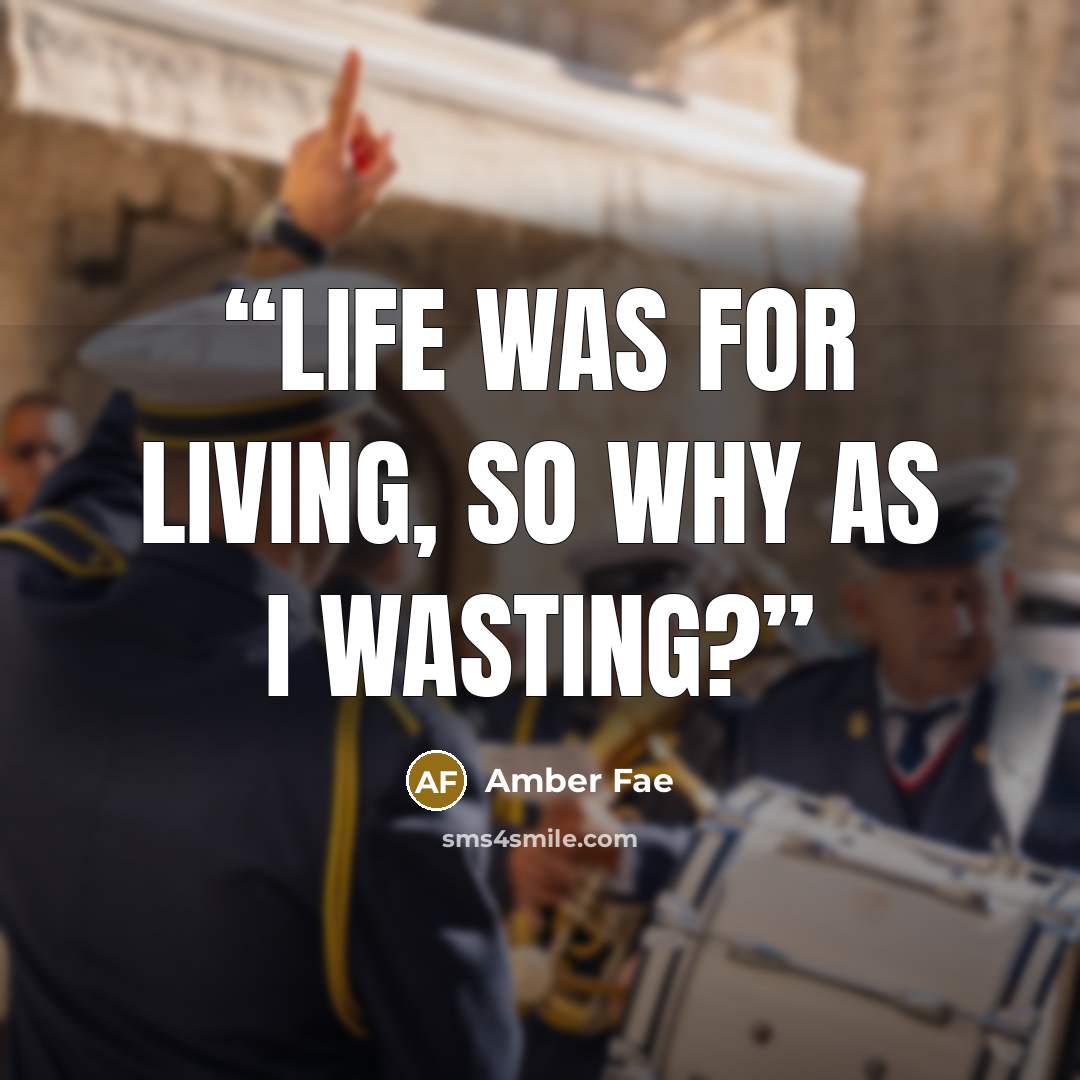 “Life was for living, so why as I wasting?” quote by Amber Fae
