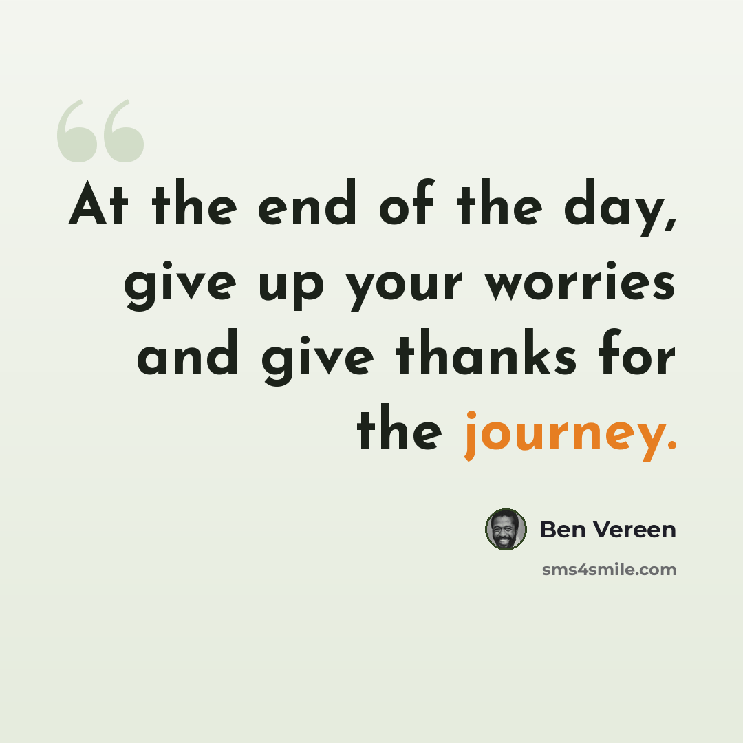 “At the end of the day, give up your worries and give thanks for the journey.” quote by Ben Vereen