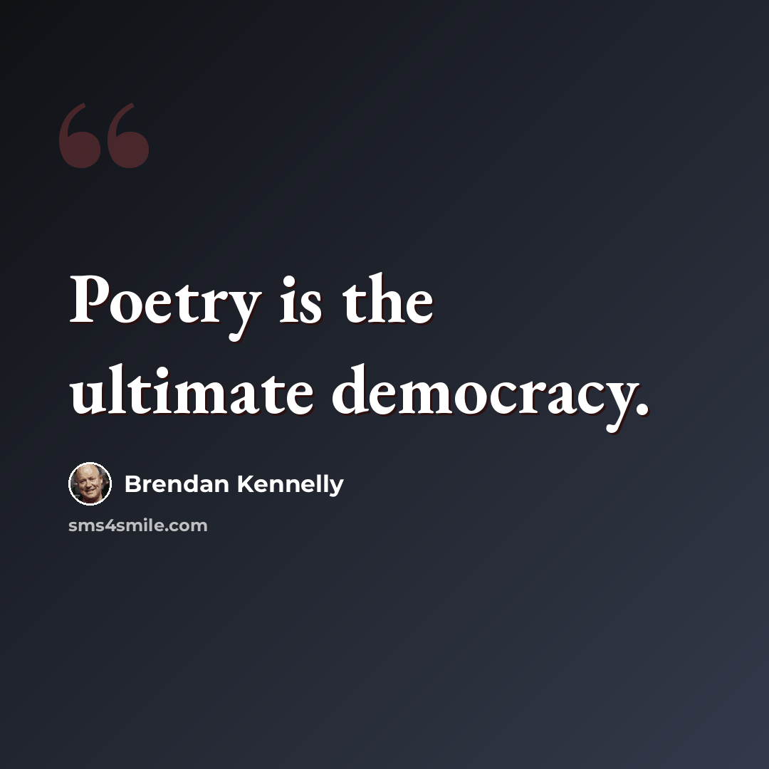 “Poetry is the ultimate democracy.” quote by Brendan Kennelly