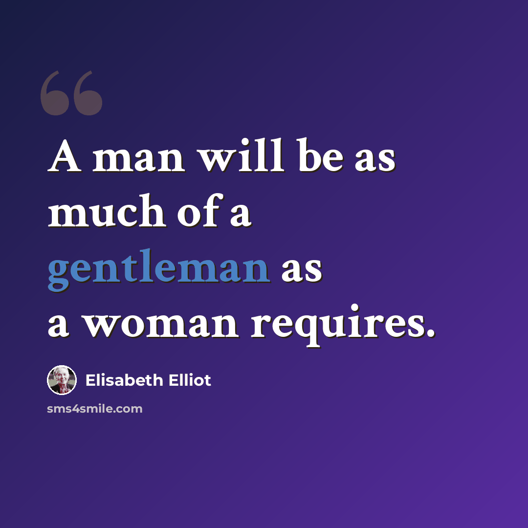 “A man will be as much of a gentleman as a woman requires.” quote by Elisabeth Elliot