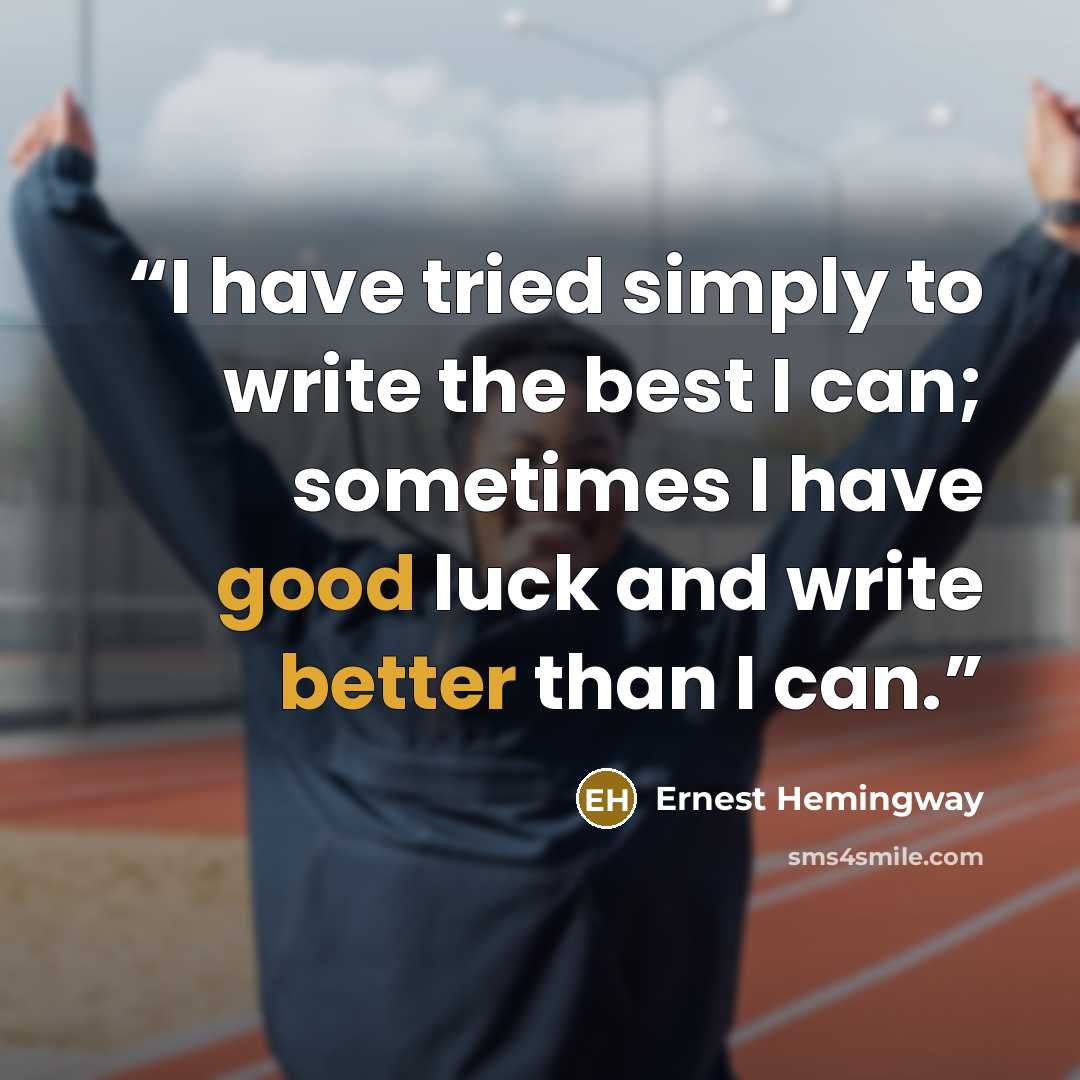 “I have tried simply to write the best I can; sometimes I have good luck and write better than I can.” quote by Ernest Hemingway
