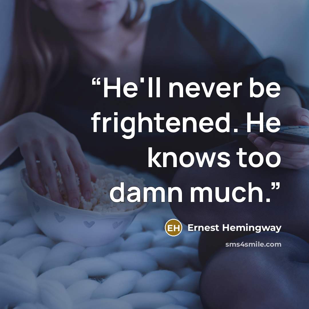 “He'll never be frightened. He knows too damn much.” quote by Ernest Hemingway