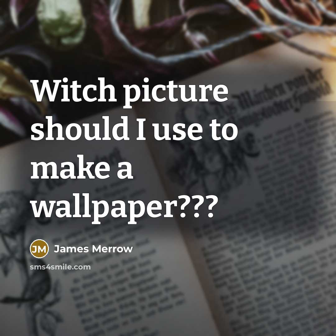 “Witch picture should I use to make a wallpaper???” quote by James Merrow