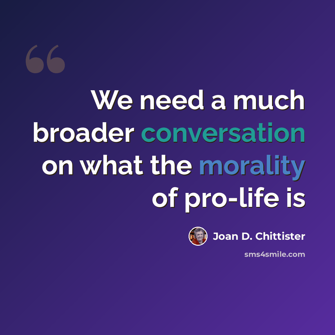 “We need a much broader conversation on what the morality of pro-life is” quote by Joan D. Chittister