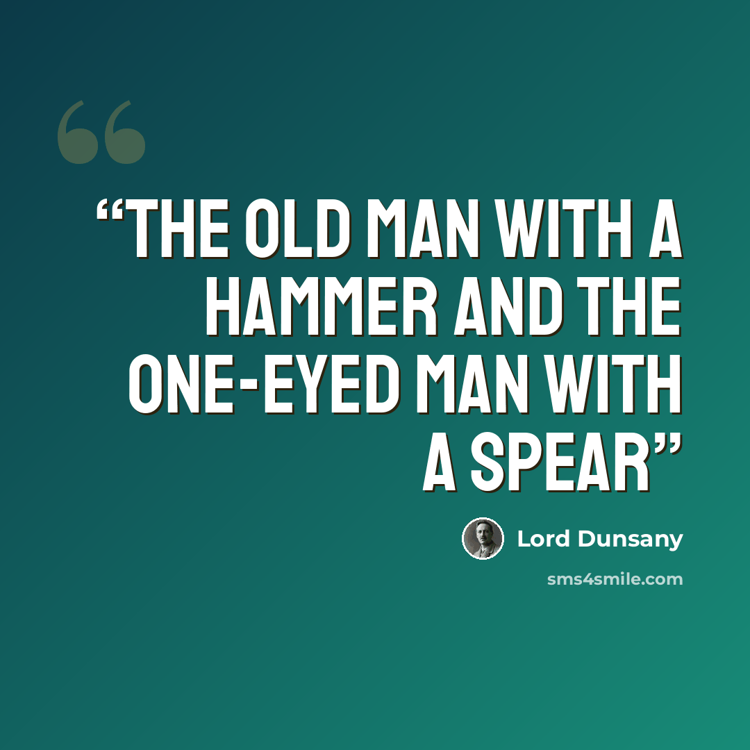 “THE OLD MAN with a hammer and the one-eyed man with a spear” quote by Lord Dunsany