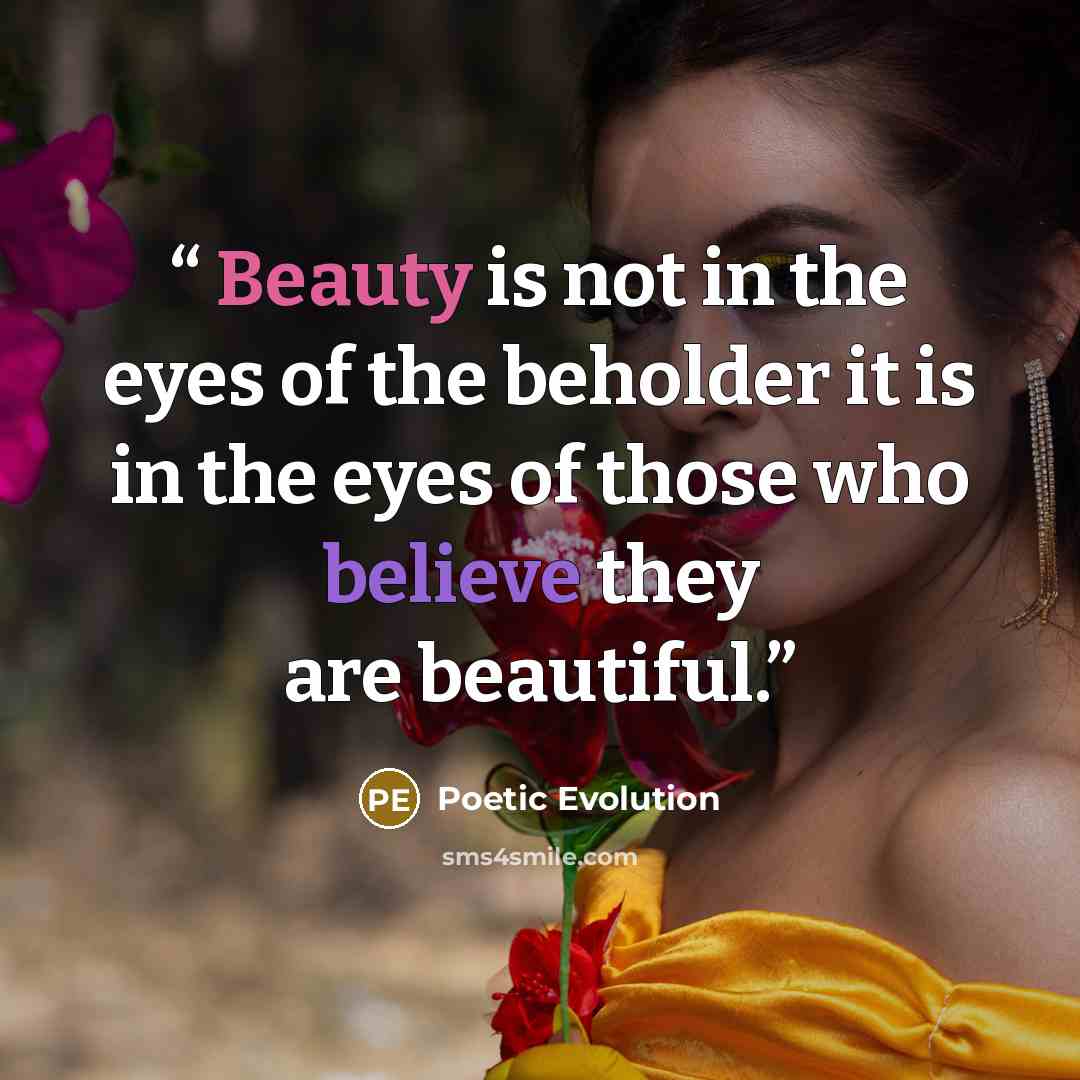 “Beauty is not in the eyes of the beholder it is in the eyes of those who believe they are beautiful.” quote by Poetic Evolution