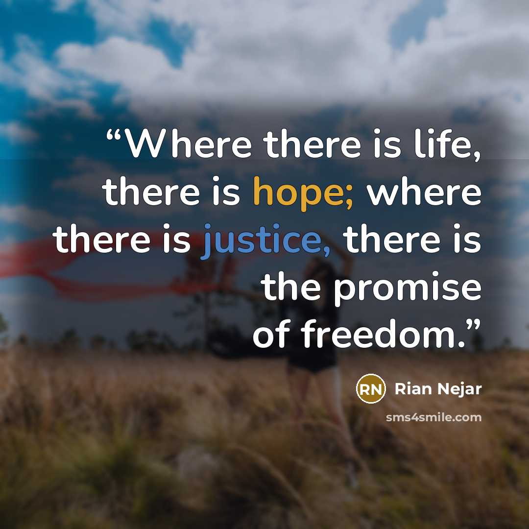 “Where there is life, there is hope; where there is justice, there is the promise of freedom.” quote by Rian Nejar