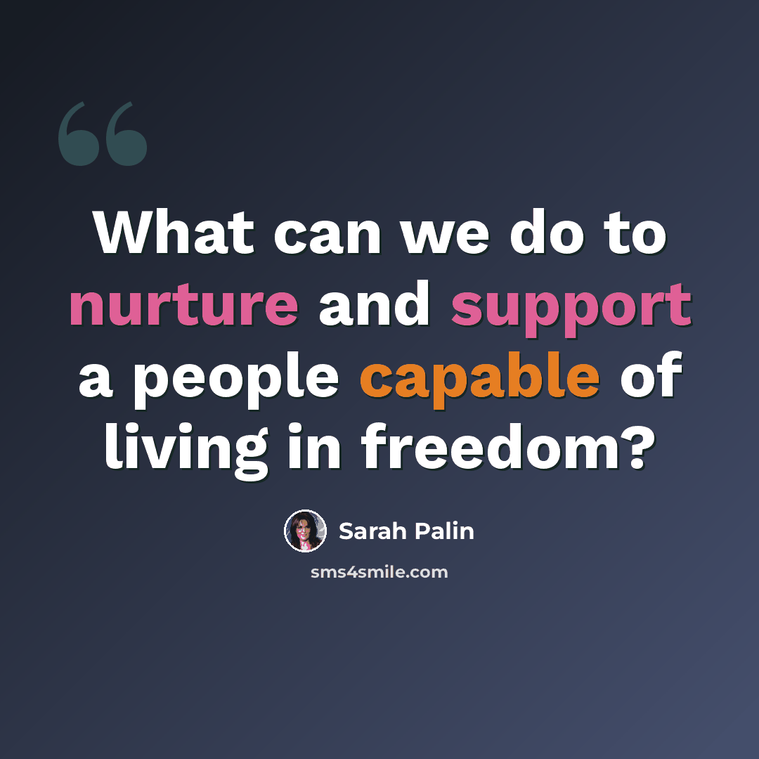 “What can we do to nurture and support a people capable of living in freedom?” quote by Sarah Palin