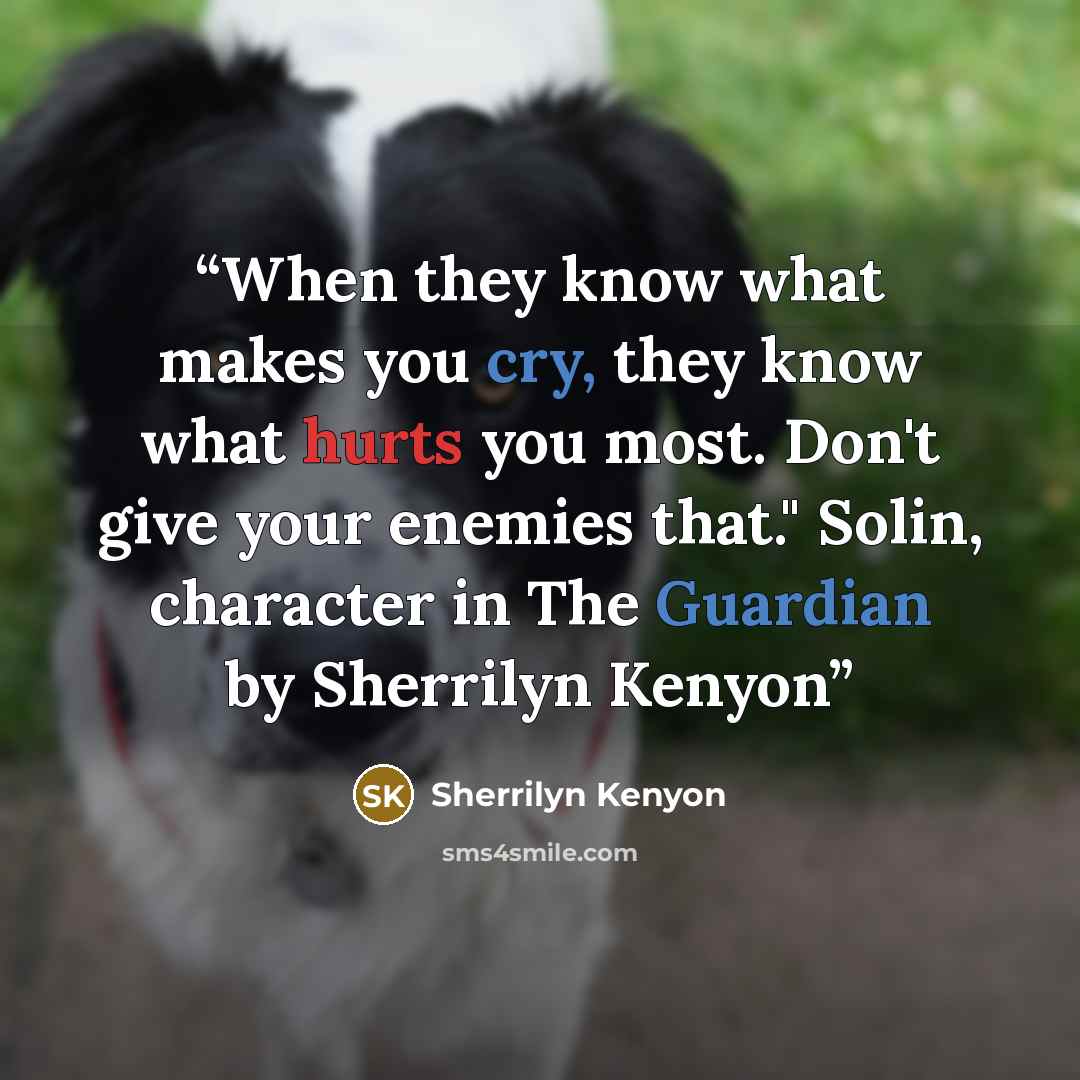 “When they know what makes you cry, they know what hurts you most. Don't give your enemies that." Solin, character in The Guardian by Sherrilyn Kenyon” quote by Sherrilyn Kenyon