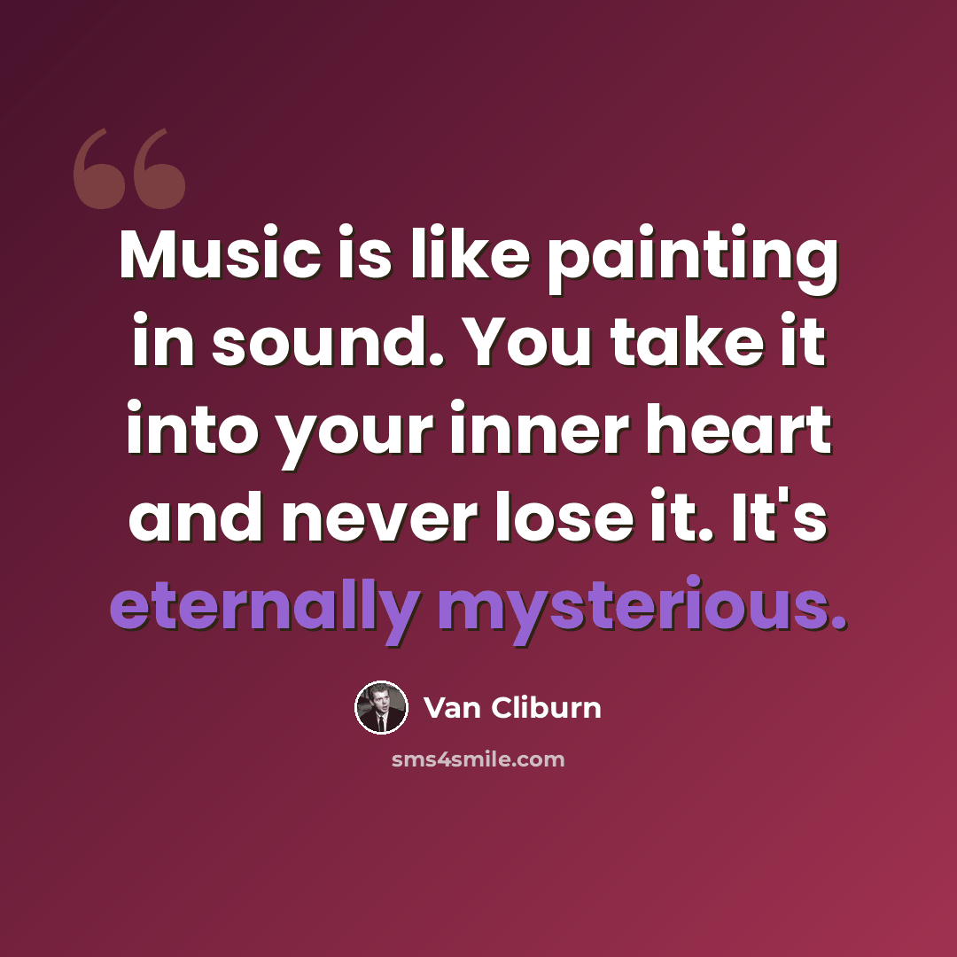 “Music is like painting in sound. You take it into your inner heart and never lose it. It's eternally mysterious.” quote by Van Cliburn