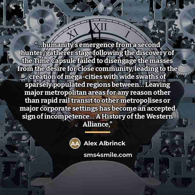 “…humanity’s emergence from a second hunter-gatherer stage following the discovery of the Time Capsule failed to disengage the masses from the desire for close community, leading to the creation of mega-cities with wide swaths of sparsely populated regions between… Leaving major metropolitan areas…” quote by Anonymous