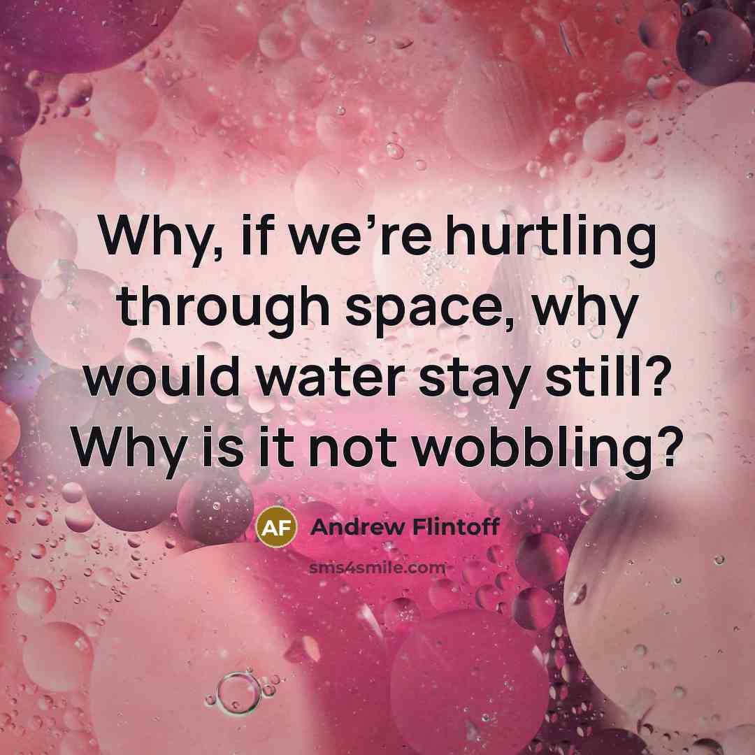 “Why, if we're hurtling through space, why would water stay still? Why is it not wobbling?” quote by Andrew Flintoff