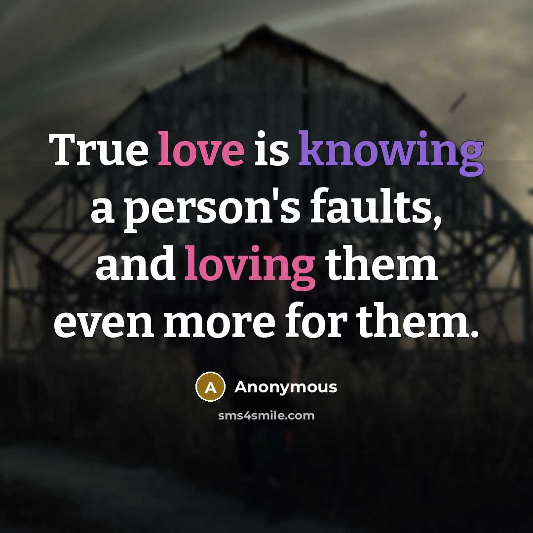 “True love is knowing a person's faults, and loving them even more for them.” quote by Anonymous