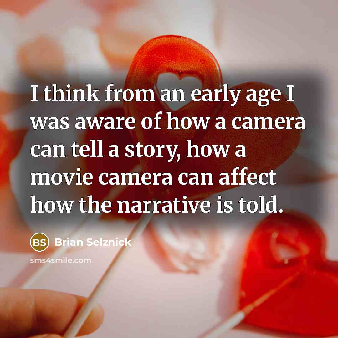 “I think from an early age I was aware of how a camera can tell a story, how a movie camera can affect how the narrative is told.” quote by Brian Selznick