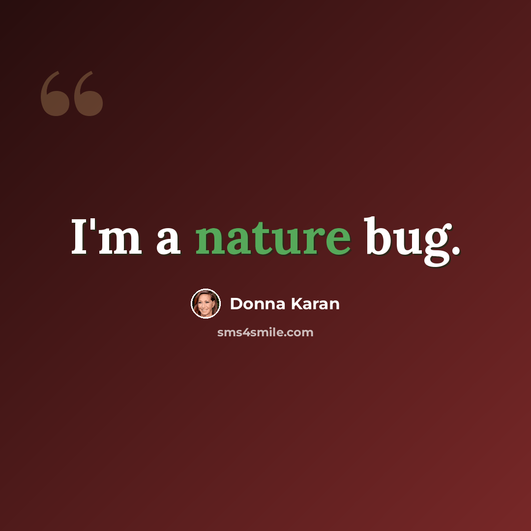 “I'm a nature bug.” quote by Donna Karan