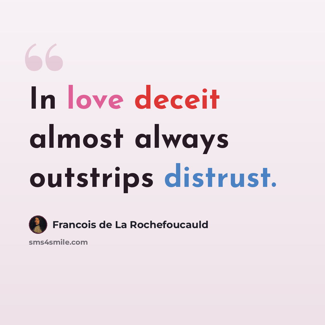“In love deceit almost always outstrips distrust.” quote by Francois de La Rochefoucauld