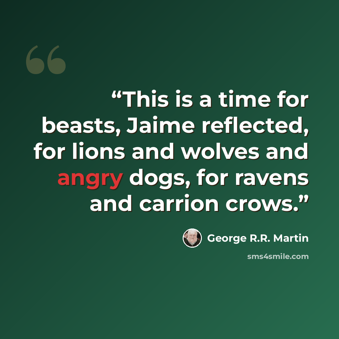 “This is a time for beasts, Jaime reflected, for lions and wolves and angry dogs, for ravens and carrion crows.” quote by George R.R. Martin