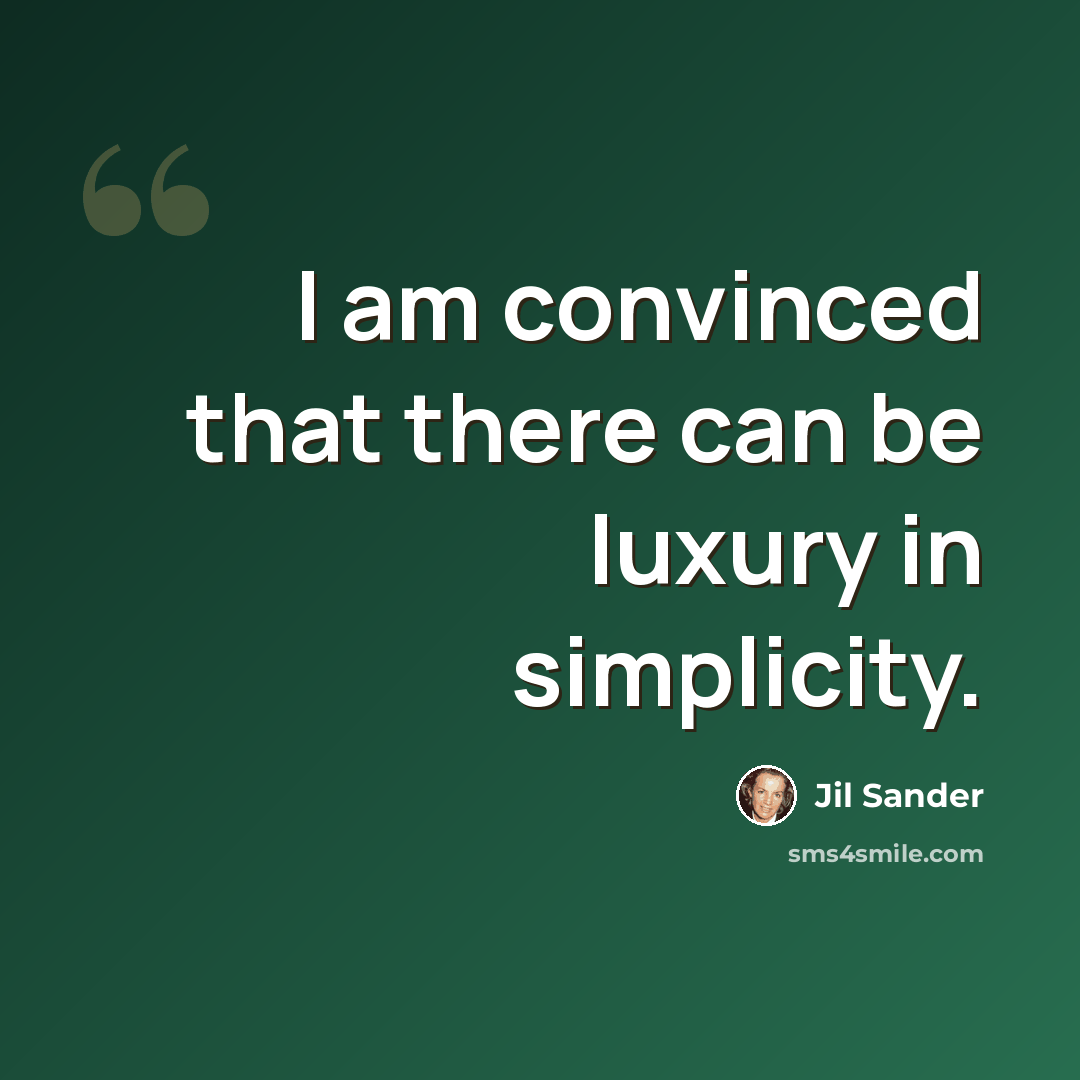 “I am convinced that there can be luxury in simplicity.” quote by Jil Sander