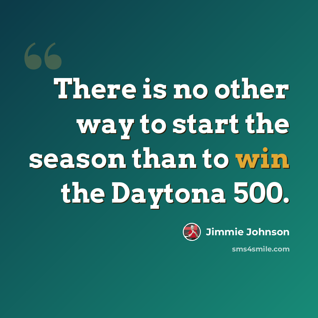 “There is no other way to start the season than to win the Daytona 500.” quote by Jimmie Johnson