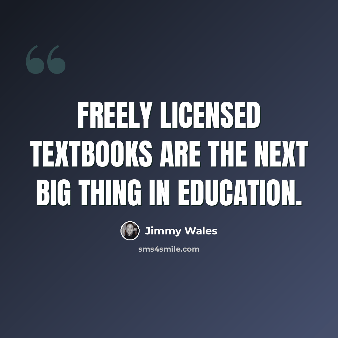 “Freely licensed textbooks are the next big thing in education.” quote by Jimmy Wales