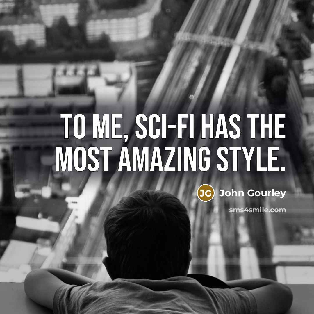 “To me, sci-fi has the most amazing style.” quote by John Gourley