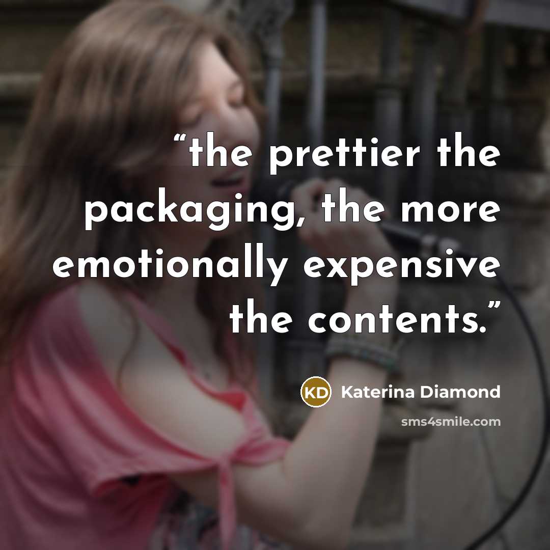 “the prettier the packaging, the more emotionally expensive the contents.” quote by Katerina Diamond