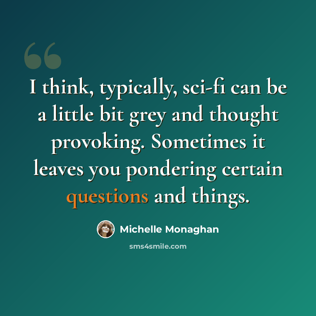 “I think, typically, sci-fi can be a little bit grey and thought provoking. Sometimes it leaves you pondering certain questions and things.” quote by Michelle Monaghan