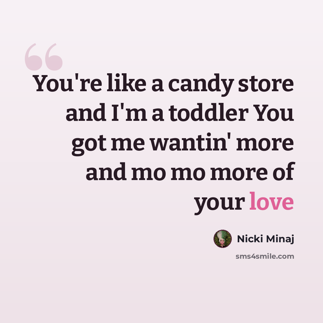“You're like a candy store and I'm a toddler You got me wantin' more and mo mo more of your love” quote by Nicki Minaj