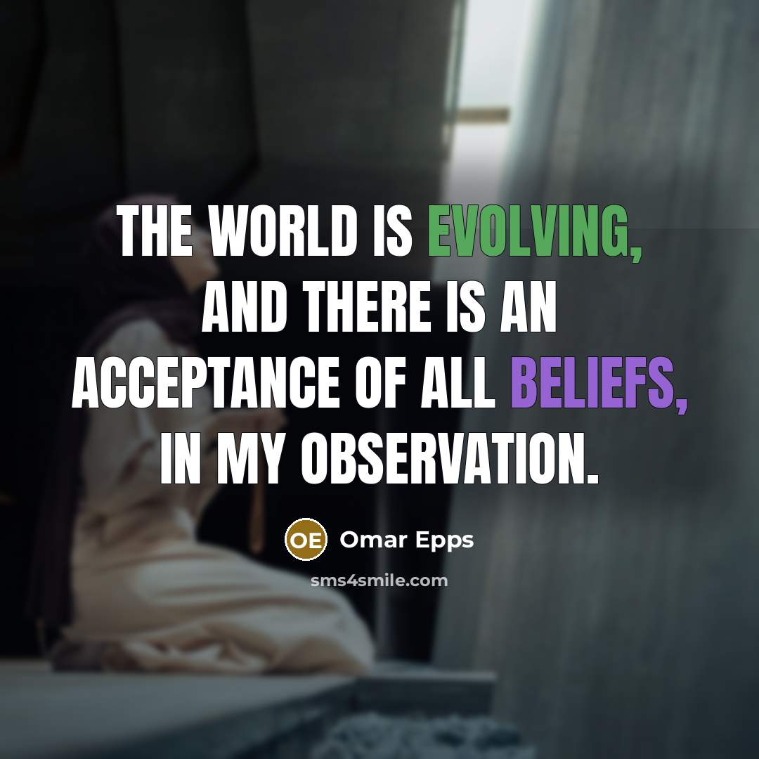 “The world is evolving, and there is an acceptance of all beliefs, in my observation.” quote by Omar Epps