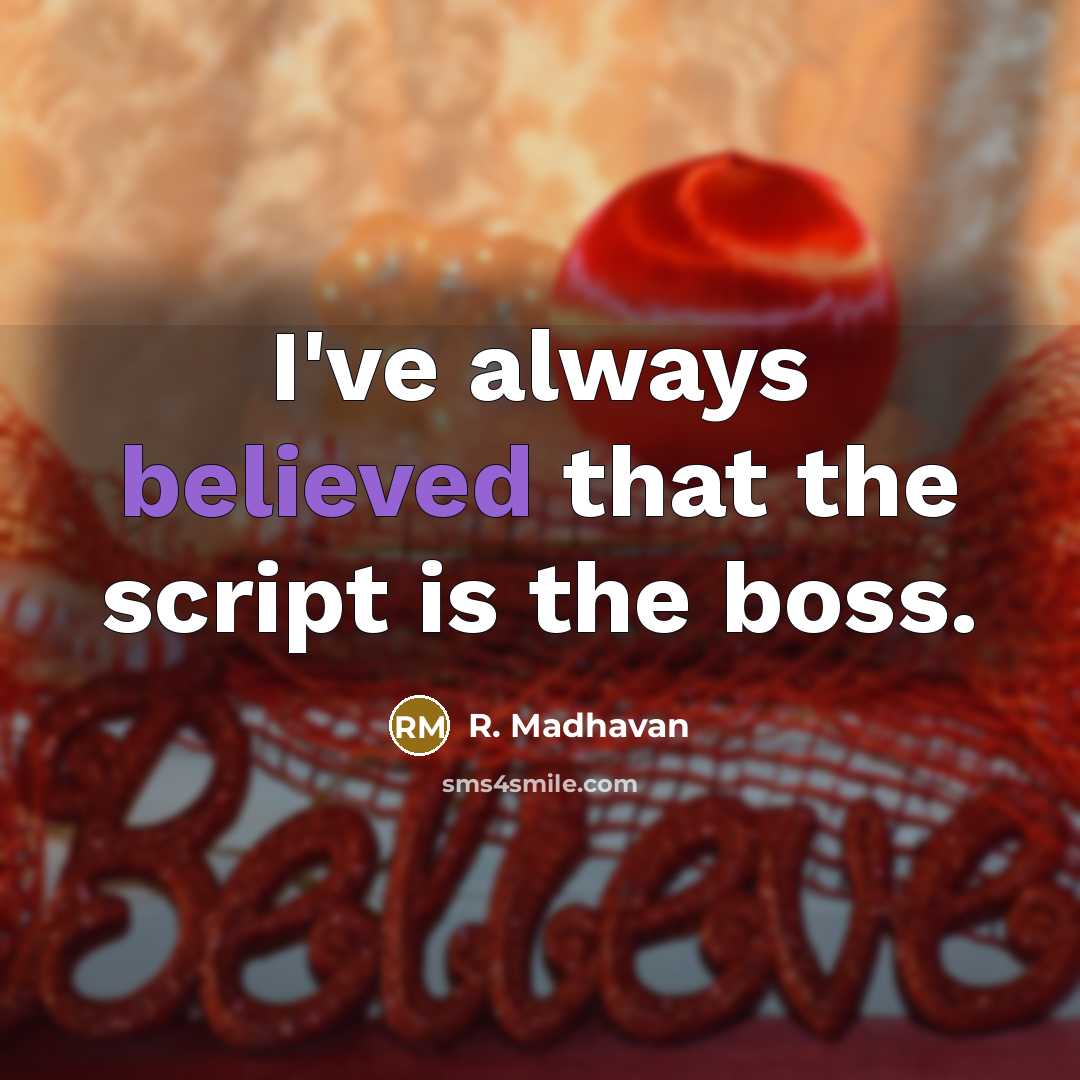 “I've always believed that the script is the boss.” quote by R. Madhavan