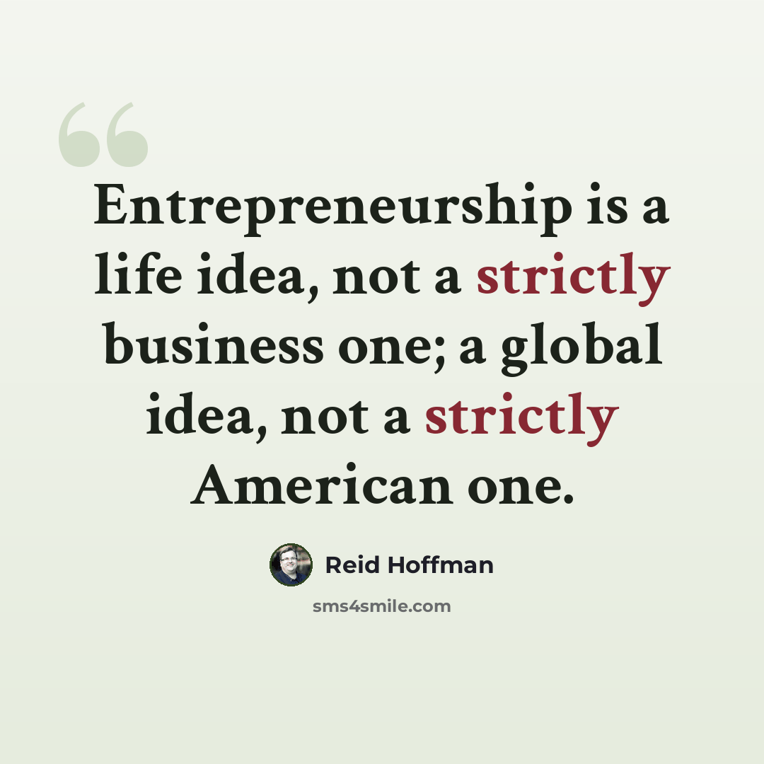 “Entrepreneurship is a life idea, not a strictly business one; a global idea, not a strictly American one.” quote by Reid Hoffman