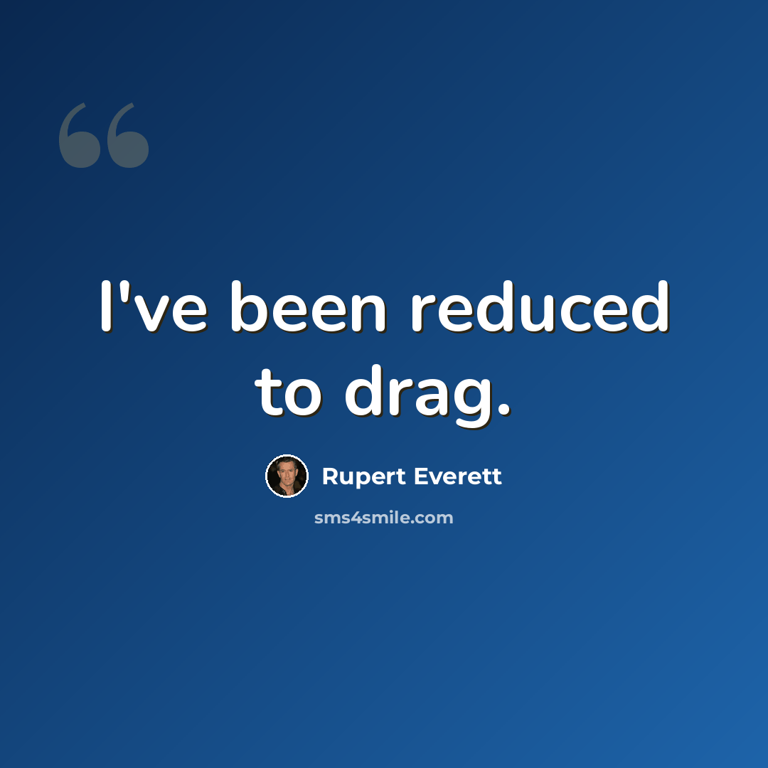“I've been reduced to drag.” quote by Rupert Everett