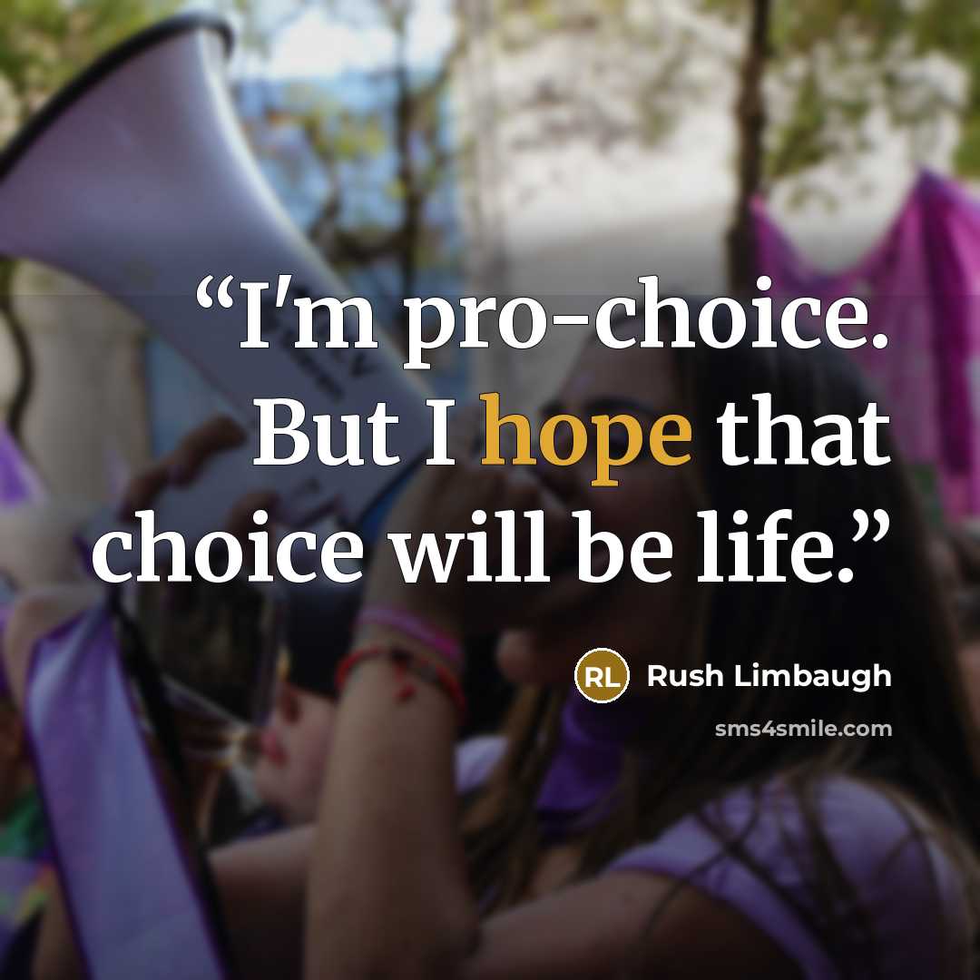 “I'm pro-choice. But I hope that choice will be life.” quote by Rush Limbaugh