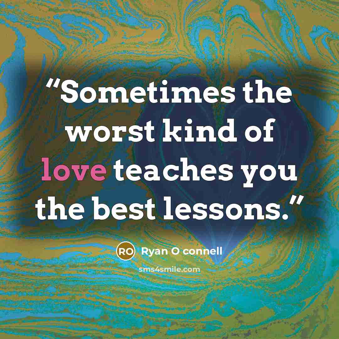 “Sometimes the worst kind of love teaches you the best lessons.” quote by Ryan O connell