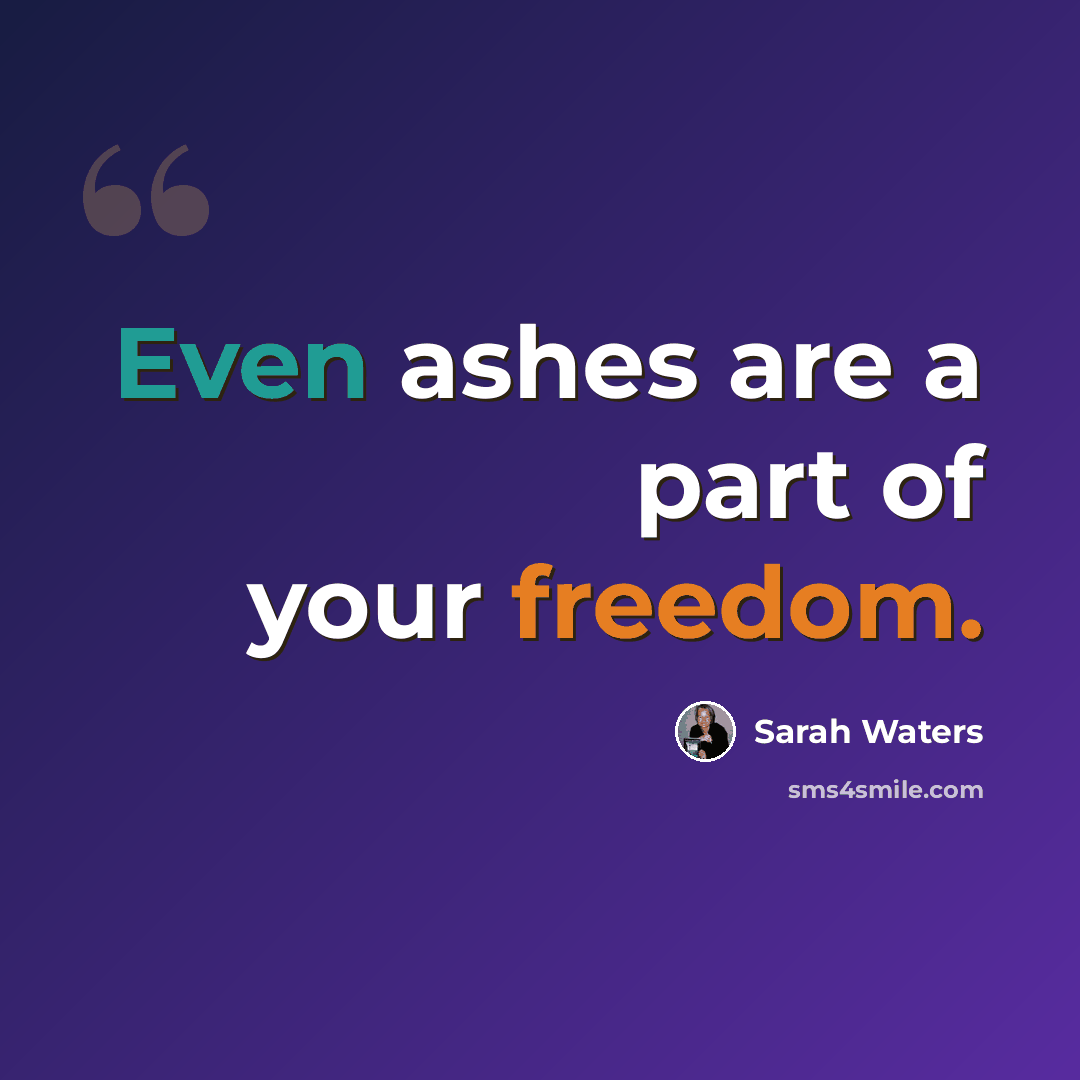 “Even ashes are a part of your freedom.” quote by Sarah Waters