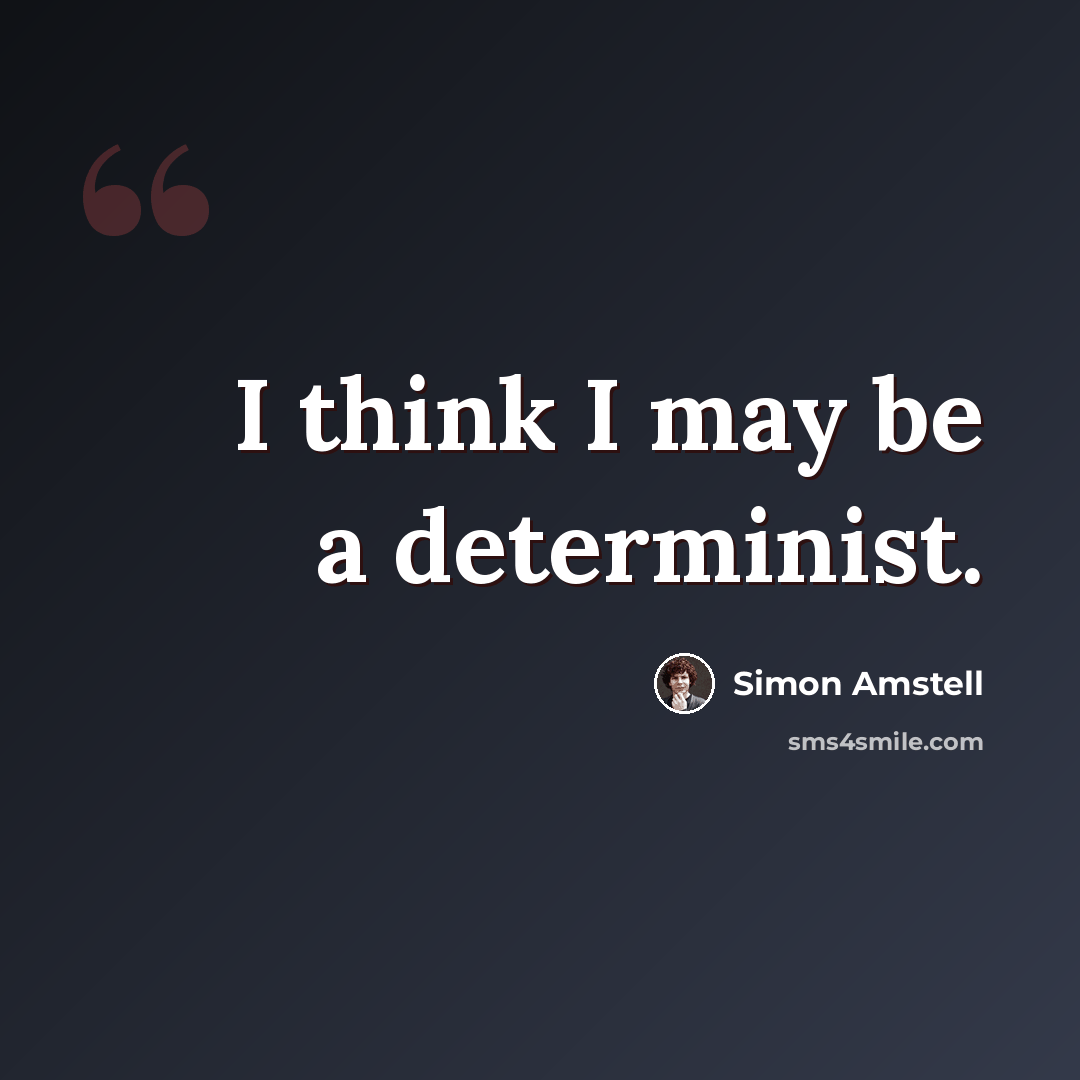 “I think I may be a determinist.” quote by Simon Amstell