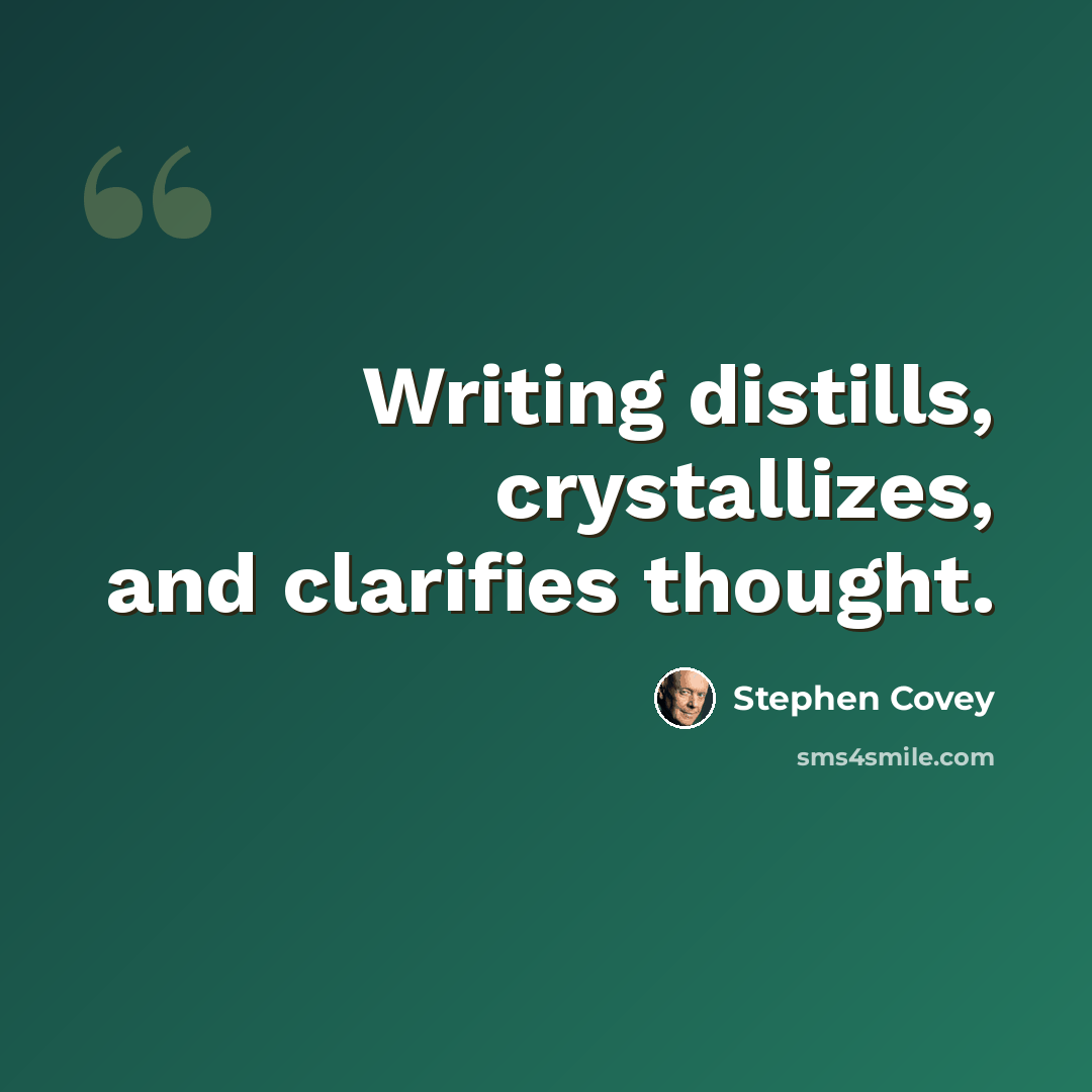“Writing distills, crystallizes, and clarifies thought.” quote by Stephen Covey