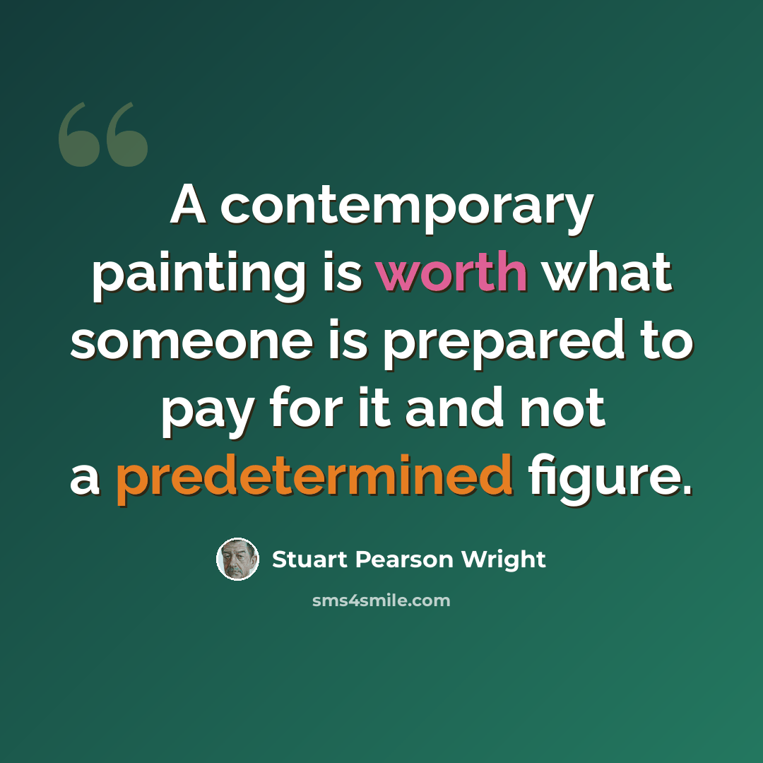 “A contemporary painting is worth what someone is prepared to pay for it and not a predetermined figure.” quote by Stuart Pearson Wright