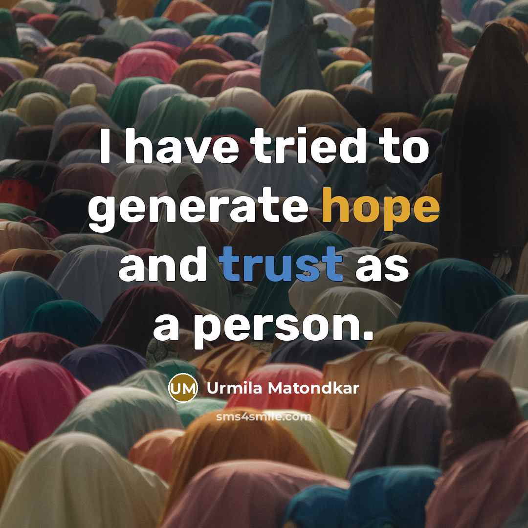 “I have tried to generate hope and trust as a person.” quote by Urmila Matondkar