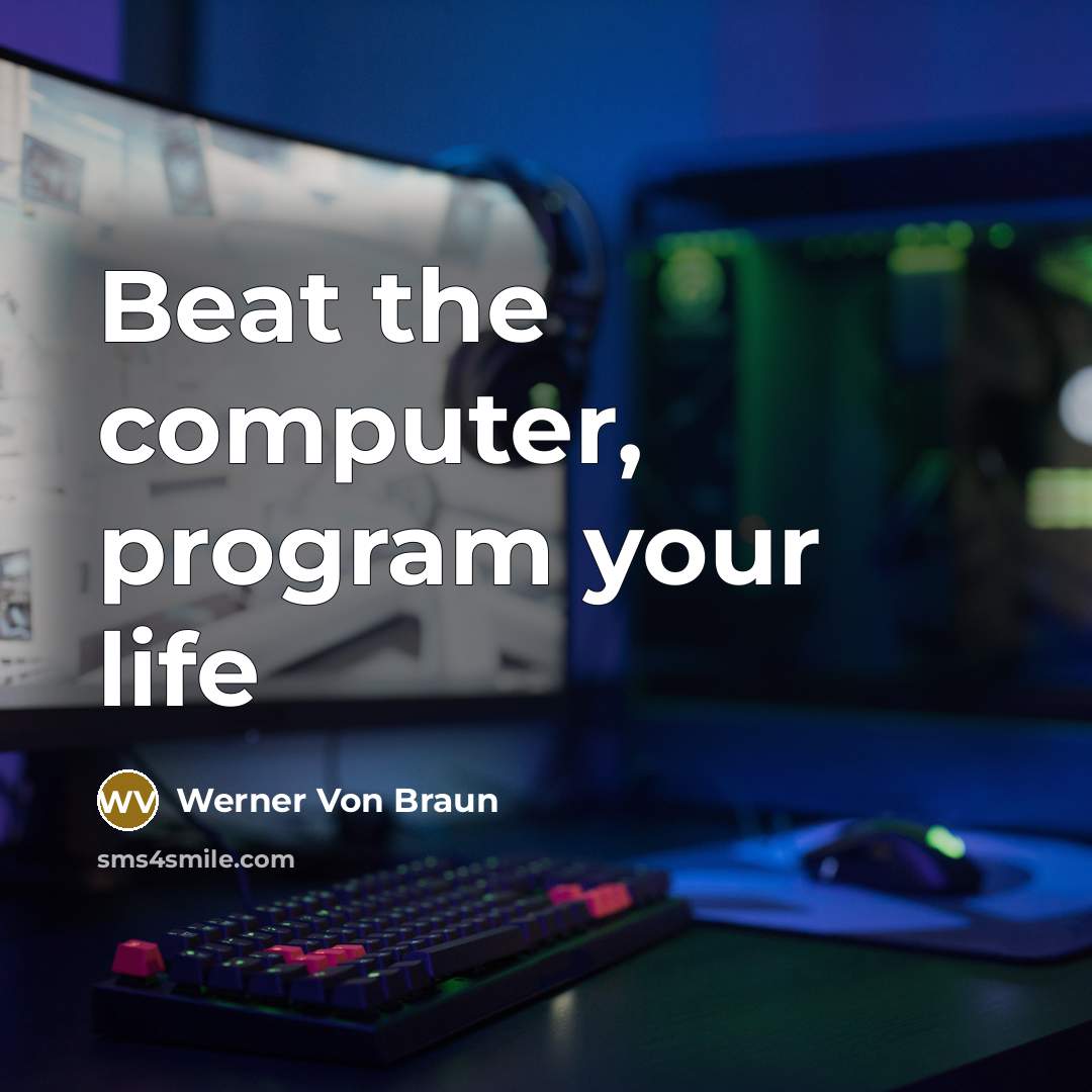 “Beat the computer, program your life” quote by Werner Von Braun
