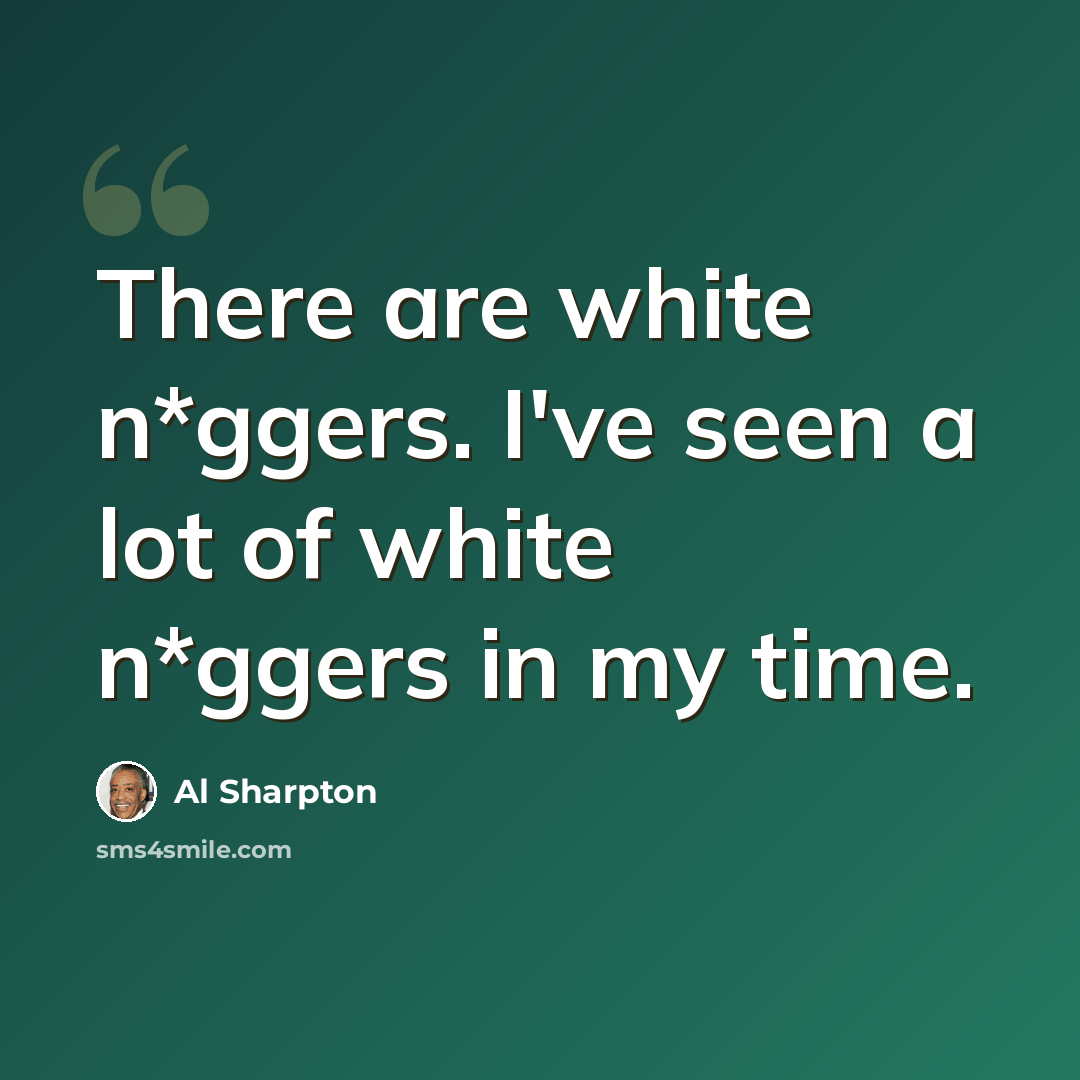 “There are white n*ggers. I've seen a lot of white n*ggers in my time.” quote by Al Sharpton